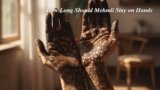 How Long Should Mehndi Stay on Hands?