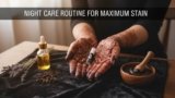 Night Care Routine for Maximum Stain